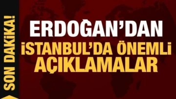 Son Dakika: Cumhurbaşkanı Erdoğan'dan İstanbul'da önemli açıklamalar