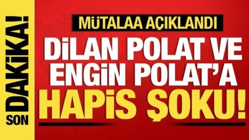 Son dakika: Dilan ve Engin Polat hakkında hapis cezası istemi!