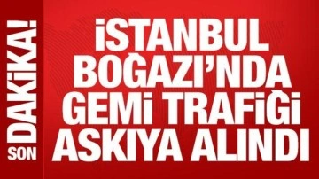 Son dakika: İstanbul Boğazı gemi trafiği çift yönlü askıya alındı!