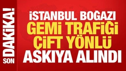 Son dakika: İstanbul Boğazı gemi trafiğine çift yönlü kapatıldı