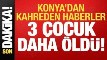 Son dakika: Konya'dan kahreden haberler! 3 çocuk daha öldü...
