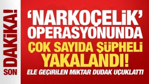 Son Dakika: 'Narkoçelik' operasyonunda çok sayıda şüpheli yakalandı!