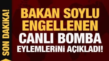 Son Dakika: Süleyman Soylu, engellenen canlı bomba eylemlerini açıkladı!