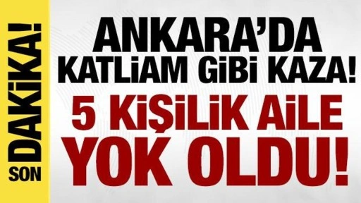 Son dakika... Ankara'da katliam gibi kaza: 5 kişi hayatını kaybetti!