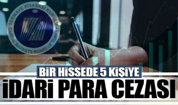 SPK'dan 1 hissede 5 kişiye idari para cezası