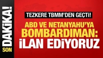 Tezkere Meclis'ten geçti! ABD ve Netanyahu'ya bombardıman: İlan ediyoruz