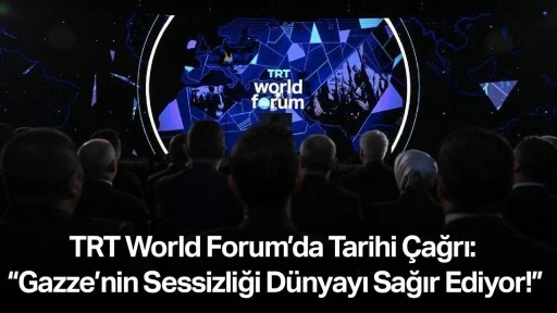 TRT World Forum’da Tarihi Çağrı: “Gazze’nin Sessizliği Dünyayı Sağır Ediyor!”