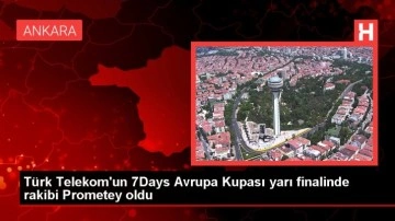 Türk Telekom'un 7Days Avrupa Kupası yarı finalinde rakibi Prometey oldu