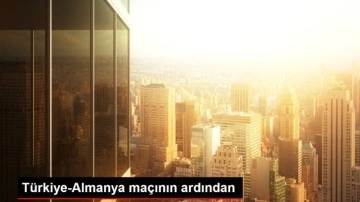 Türkiye-Almanya maçının ardından