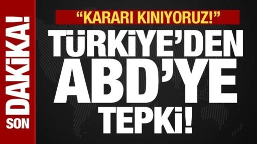 Türkiye'den ABD'ye tepki: Kararı kınıyoruz