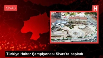 Türkiye Halter Şampiyonası Sivas'ta başladı