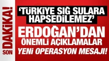 'Türkiye sığ sulara hapsedilemez' diyen Erdoğan'dan yeni operasyon mesajı!