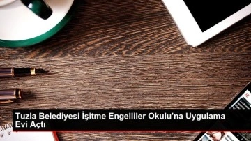 Tuzla Belediyesi İşitme Engelliler Okulu'na Uygulama Evi Açtı