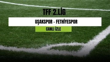 Uşakspor - Fethiyespor maçı canlı izleme linki! Uşakspor - Fethiyespor maçı hangi kanalda? Uşakspor
