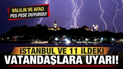 Valilik ve AFAD peş peşe duyurdu! İstanbul ve 11 ildeki vatandaşlara son dakika uyarısı