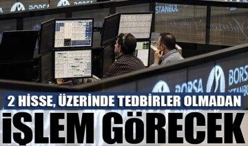 Yarın iki hisse, üzerinde tedbirler olmadan işlem görecek